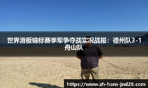 世界滑板锦标赛季军争夺战实况战报：德州队3-1舟山队